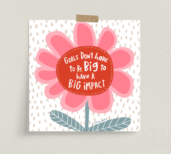 Fine art prints by Eliza Todd featuring a bright pink flower and saying "Goals don't have to be big to have a big impact." - APeaceofWerk.com