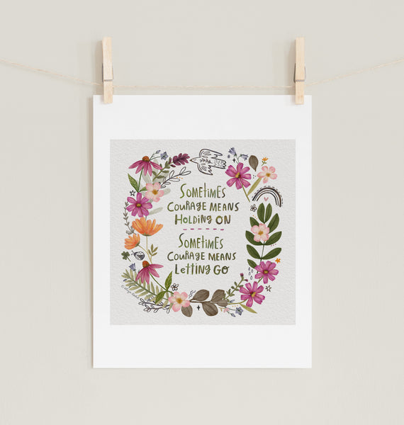 Fine art prints by Eliza Todd featuring bright florals and birds saying "Sometimes courage means holding on, Sometimes courage means letting go." - APeaceofWerk.com