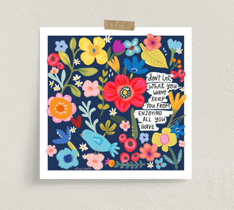 Fine art prints by Eliza Todd featuring bright flowers and saying "Don't let what you want keep you from enjoying all you have." - APeaceofWerk.com