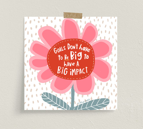 Fine art prints by Eliza Todd featuring a bright pink flower and saying "Goals don't have to be big to have a big impact." - APeaceofWerk.com