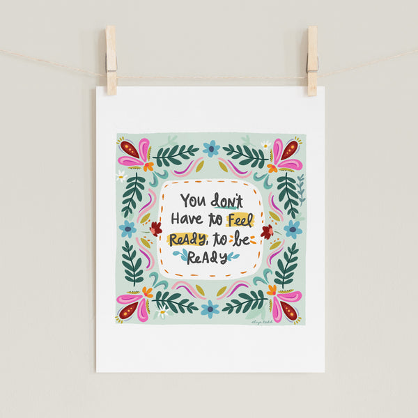 Fine art prints by Eliza Todd featuring paisleys and florals saying "You don't have to feel ready to be ready." - APeaceofWerk.com
